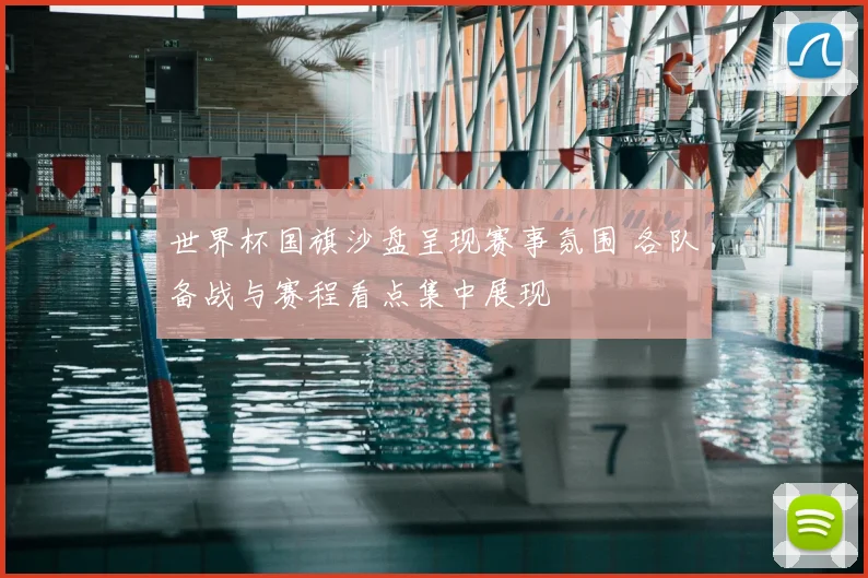 世界杯国旗沙盘呈现赛事氛围 各队备战与赛程看点集中展现